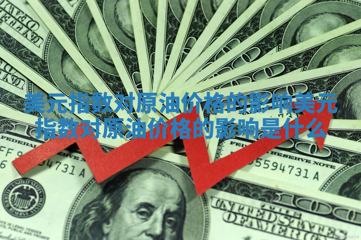 美元指数对原油价格的影响_美元指数对原油价格的影响是什么