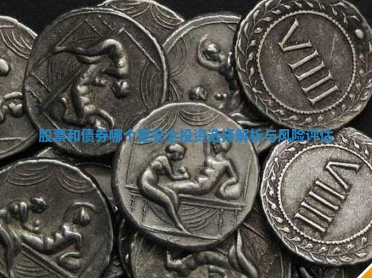 股票和债券哪个更安全投资选择解析与风险评估